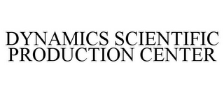 DYNAMICS SCIENTIFIC PRODUCTION CENTER