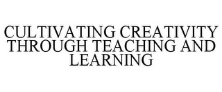 CULTIVATING CREATIVITY THROUGH TEACHINGAND LEARNING