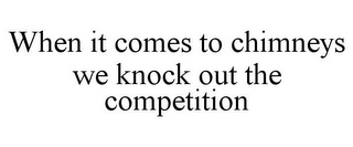 WHEN IT COMES TO CHIMNEYS WE KNOCK OUT THE COMPETITION