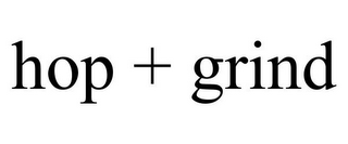 HOP + GRIND