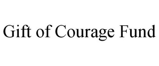 GIFT OF COURAGE FUND