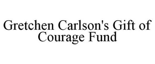 GRETCHEN CARLSON'S GIFT OF COURAGE FUND