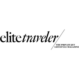 ELITE TRAVELER THE PRIVATE JET LIFESTYLE MAGAZINE