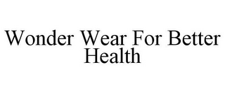 WONDER WEAR FOR BETTER HEALTH