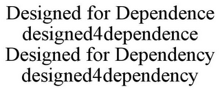 DESIGNED FOR DEPENDENCE DESIGNED4DEPENDENCE DESIGNED FOR DEPENDENCY DESIGNED4DEPENDENCY