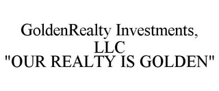 GOLDENREALTY INVESTMENTS, LLC "OUR REALTY IS GOLDEN"