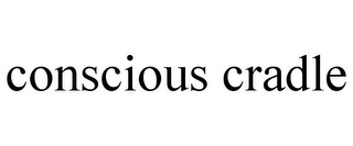 CONSCIOUS CRADLE