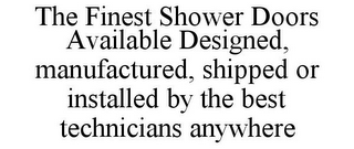 THE FINEST SHOWER DOORS AVAILABLE DESIGNED, MANUFACTURED, SHIPPED OR INSTALLED BY THE BEST TECHNICIANS ANYWHERE