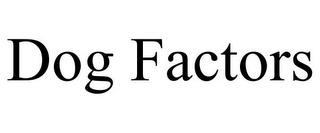 DOG FACTORS