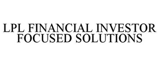 LPL FINANCIAL INVESTOR FOCUSED SOLUTIONS