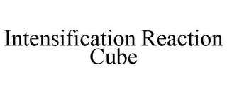 INTENSIFICATION REACTION CUBE