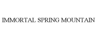 IMMORTAL SPRING MOUNTAIN