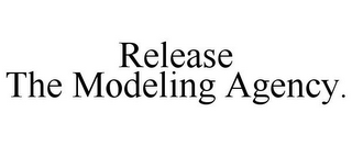 RELEASE THE MODELING AGENCY.