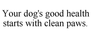 YOUR DOG'S GOOD HEALTH STARTS WITH CLEAN PAWS.