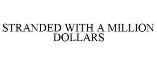 STRANDED WITH A MILLION DOLLARS
