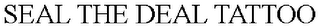 SEAL THE DEAL TATTOO