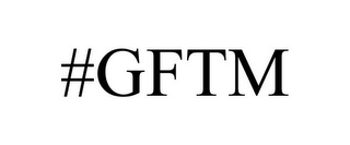 #GFTM