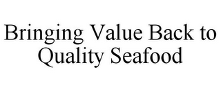 BRINGING VALUE BACK TO QUALITY SEAFOOD