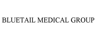 BLUETAIL MEDICAL GROUP