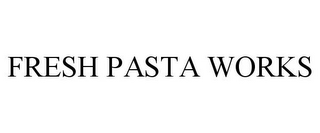 FRESH PASTA WORKS