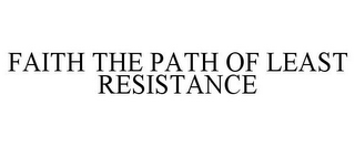 FAITH THE PATH OF LEAST RESISTANCE