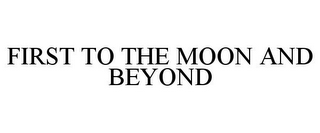 FIRST TO THE MOON AND BEYOND