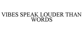 VIBES SPEAK LOUDER THAN WORDS