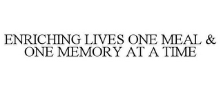 ENRICHING LIVES ONE MEAL & ONE MEMORY AT A TIME