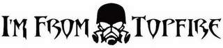 I'M FROM TOPFIRE