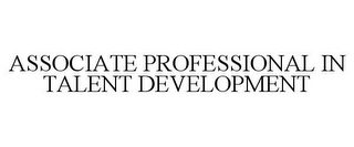 ASSOCIATE PROFESSIONAL IN TALENT DEVELOPMENT