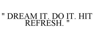 " DREAM IT. DO IT. HIT REFRESH. "