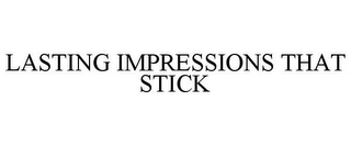 LASTING IMPRESSIONS THAT STICK