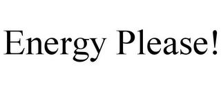 ENERGY PLEASE!