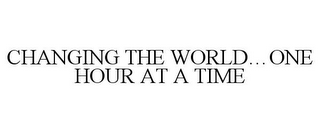 CHANGING THE WORLD...ONE HOUR AT A TIME