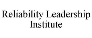 RELIABILITY LEADERSHIP INSTITUTE