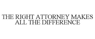 THE RIGHT ATTORNEY MAKES ALL THE DIFFERENCE