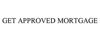 GET APPROVED MORTGAGE