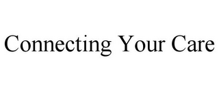 CONNECTING YOUR CARE