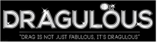 DRAGULOUS "DRAG IS NOT JUST FABULOUS, IT'S DRAGULOUS"