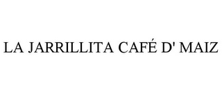 LA JARRILLITA CAFÉ D' MAIZ