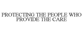 PROTECTING THE PEOPLE WHO PROVIDE THE CARE