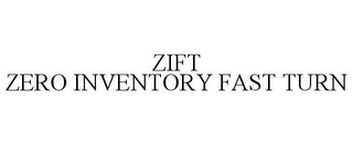 ZIFT ZERO INVENTORY FAST TURN