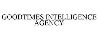 GOODTIMES INTELLIGENCE AGENCY