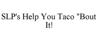 SLP'S HELP YOU TACO "BOUT IT!