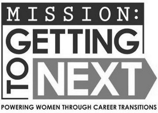 MISSION: GETTING TO NEXT POWERING WOMENTHROUGH CAREER TRANSITIONS