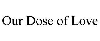 OUR DOSE OF LOVE