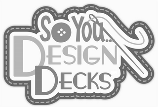 SO YOU...DESIGN DECKS