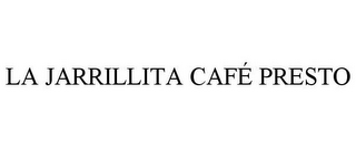 LA JARRILLITA CAFÉ PRESTO