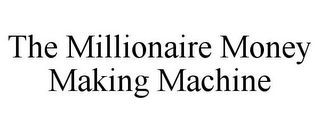 THE MILLIONAIRE MONEY MAKING MACHINE