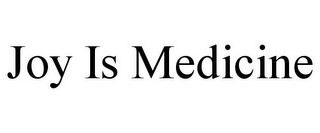 JOY IS MEDICINE